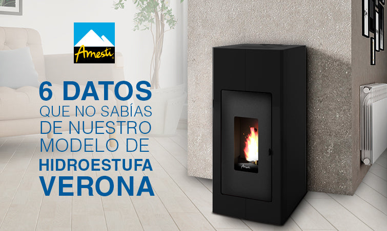 6 datos que no sabías de nuestro modelo de hidroestufa Verona | Amesti
